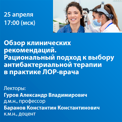 Вебинар «Обзор клинических рекомендаций. Рациональный подход к выбору антибактериальной терапии в практике ЛОР-врача» 
