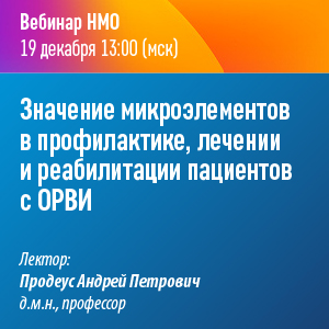 Вебинар НМО «Значение микроэлементов в профилактике, лечении и реабилитации пациентов с ОРВИ»