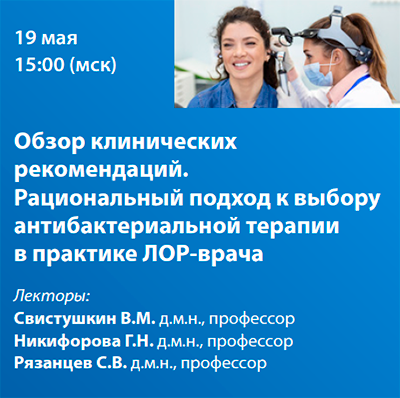 Вебинар «Обзор клинических рекомендаций. Рациональный подход к выбору антибактериальной терапии в практике ЛОР-врача» 