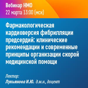 Вебинар НМО «Фармакологическая кардиоверсия фибрилляции предсердий: клинические рекомендации и современные принципы организации скорой медицинской помощи»