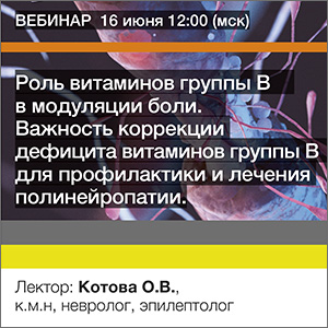Вебинар «Роль витаминов группы В в модуляции боли. Важность коррекции дефицита   витаминов группы В для профилактики и лечении полинейропатии»