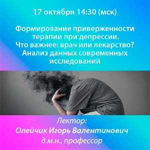 Вебинар «Формирование приверженности терапии при депрессии. Что важнее: врач или лекарство? Анализ данных современных исследований»