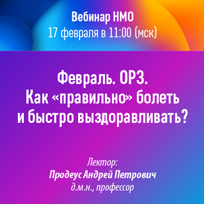 Вебинар НМО«Февраль. ОРЗ. Как &amp;quot;правильно&amp;quot; болеть и быстро выздоравливать?»