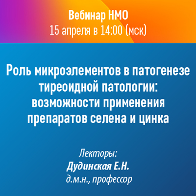 Вебинар НМО «Роль микроэлементов в патогенезе тиреоидной патологии: возможности применения препаратов селена и цинка»