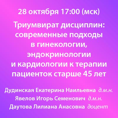 Вебинар «Триумвират дисциплин: современные подходы в гинекологии, эндокринологии и кардиологии к терапии пациенток старше 45 лет»