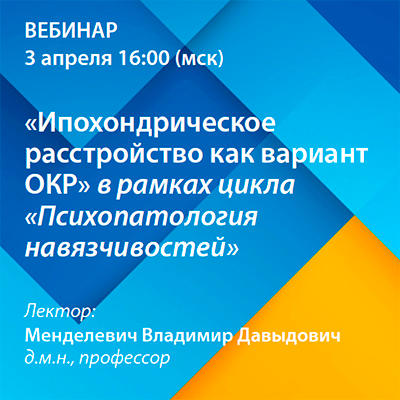 Вебинар «Ипохондрическое расстройство как вариант ОКР» рамках цикла «Психопатология навязчивостей»
