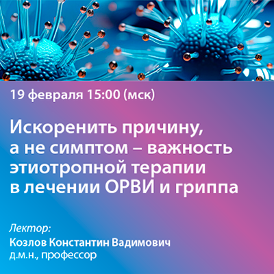 Вебинар «Искоренить причину, а не симптом – важность этиотропной терапии в лечении ОРВИ и гриппа»