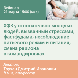 Вебинар «ХФЗ у относительно молодых людей, вызванный стрессами, фастфудами, несоблюдение питьевого режим и питания, смена рациона в командировках»