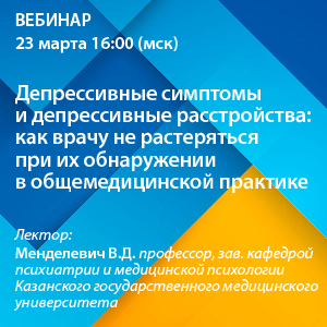 Вебинар «Депрессивные симптомы и депрессивные расстройства: как врачу не растеряться при их обнаружении в общемедицинской практике»