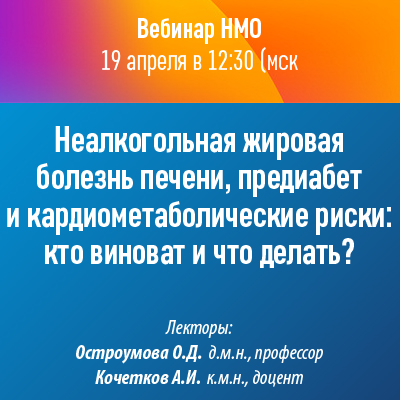 Вебинар НМО «Неалкогольная жировая болезнь печени, предиабет и кардиометаболические риски: кто виноват и что делать?»