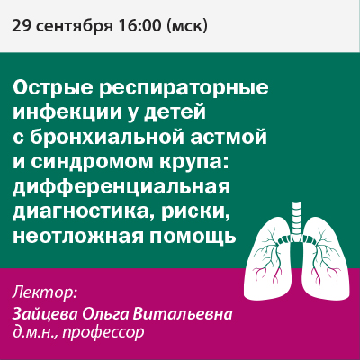 Вебинар «Острые респираторные инфекции у детей с бронхиальной астмой и синдромом крупа: дифференциальная диагностика, риски, неотложная помощь»