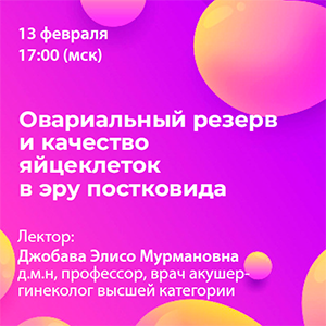Вебинар «Овариальный резерв и качество яйцеклеток в эру постковида»