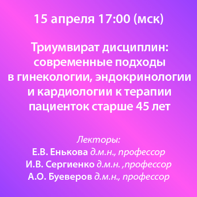 Вебинар «Триумвират дисциплин: современные подходы в гинекологии, эндокринологии и кардиологии к терапии пациенток старше 45 лет»