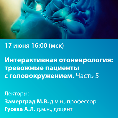 Вебинар «Интерактивная отоневрология: Тревожные пациенты с головокружением. Часть 5»