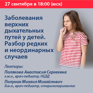 Вебинар «Заболевания верхних дыхательных путей у детей. Разбор редких и неординарных случаев»